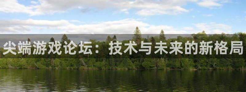 优贝娱乐平台官方网站：尖端游戏论坛：技术与未来的新格局