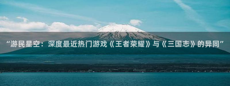 优贝娱乐注册平台：“游民星空：深度最近热门游戏《王者荣耀》与
